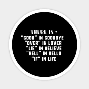 There is good in goodbye over in lover lie in believe hell in hello if in life Magnet